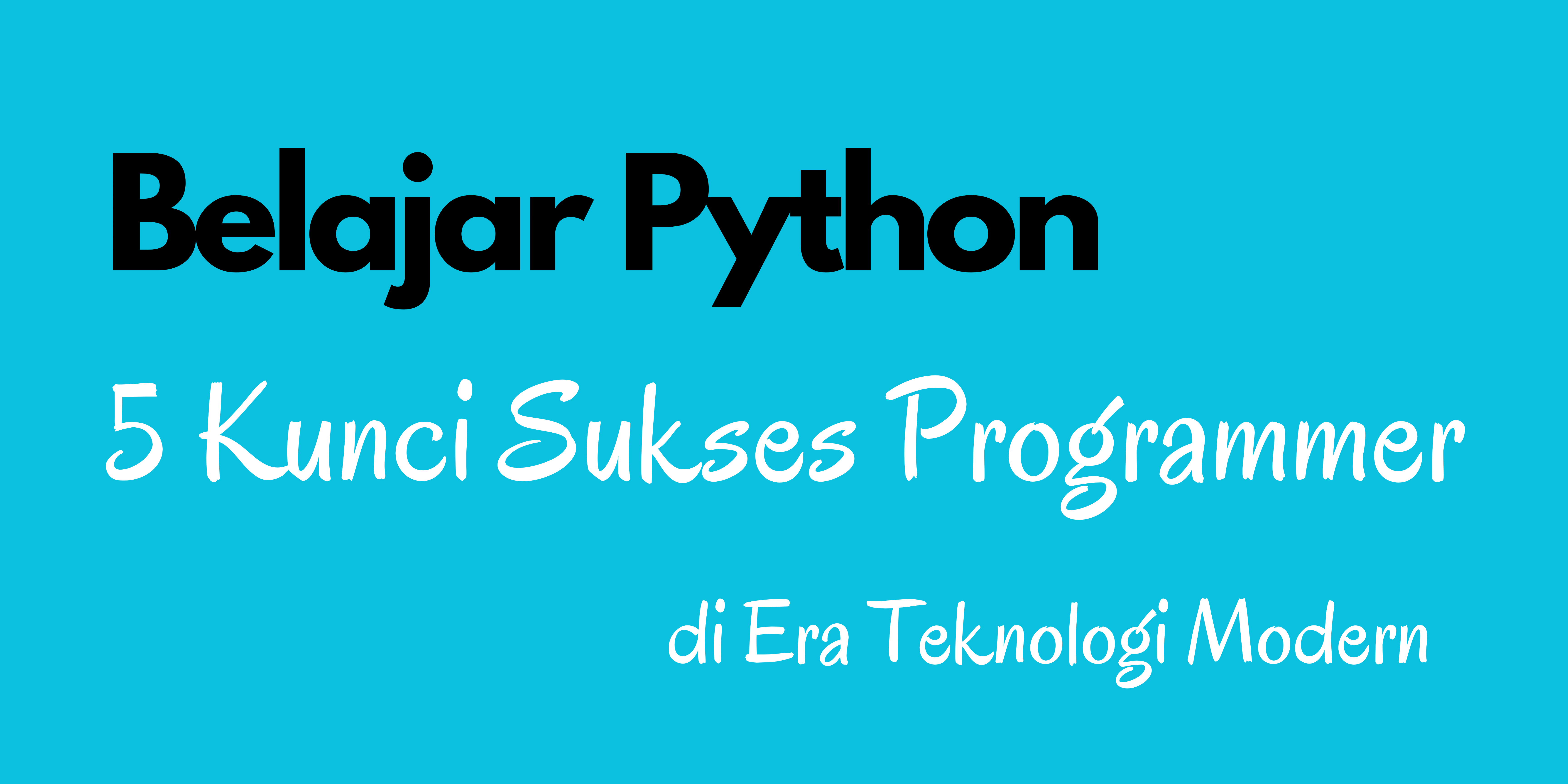 Belajar Python: 5 Kunci Sukses Programmer di Era Teknologi Modern