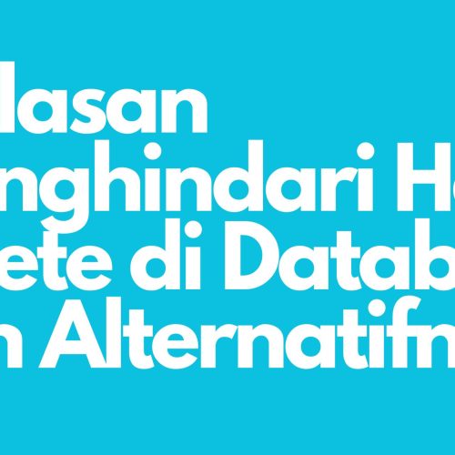 5 Alasan Menghindari Hard Delete di Database dan Alternatifnya