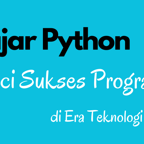 Belajar Python: 5 Kunci Sukses Programmer di Era Teknologi Modern