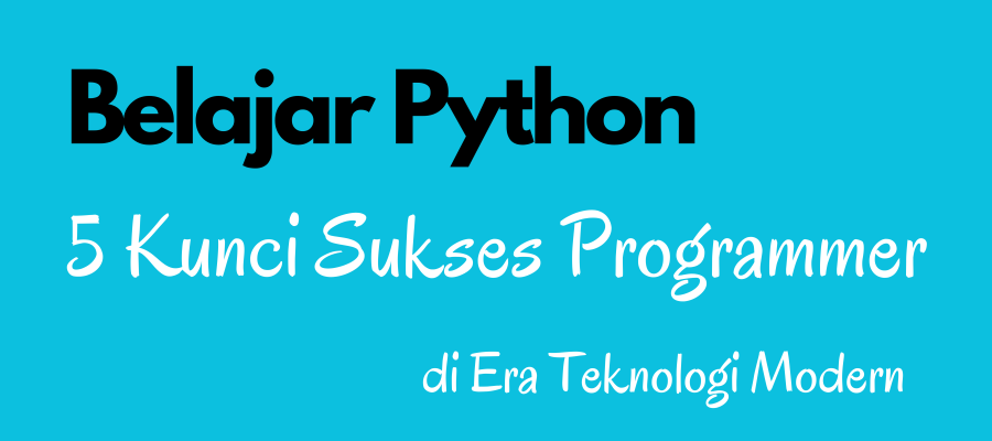 Belajar Python: 5 Kunci Sukses Programmer di Era Teknologi Modern